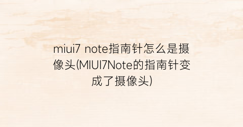 “miui7note指南针怎么是摄像头(MIUI7Note的指南针变成了摄像头)